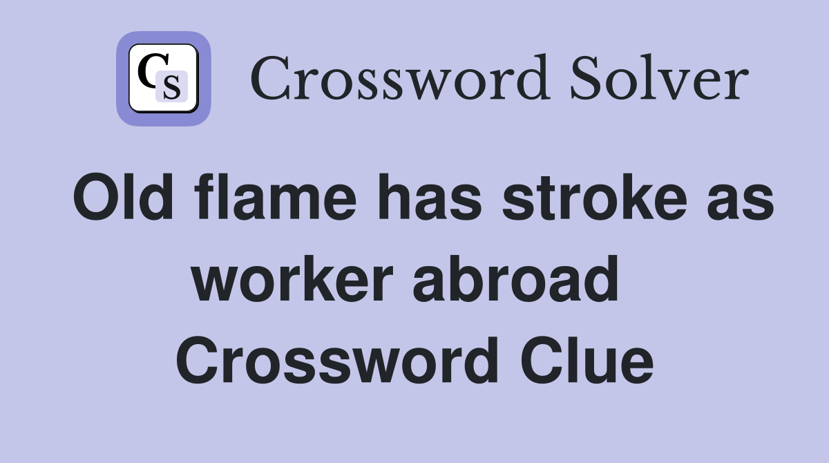 Old flame has stroke as worker abroad  Crossword Clue