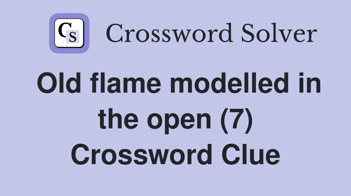 Old flame modelled in the open (7) Crossword Clue