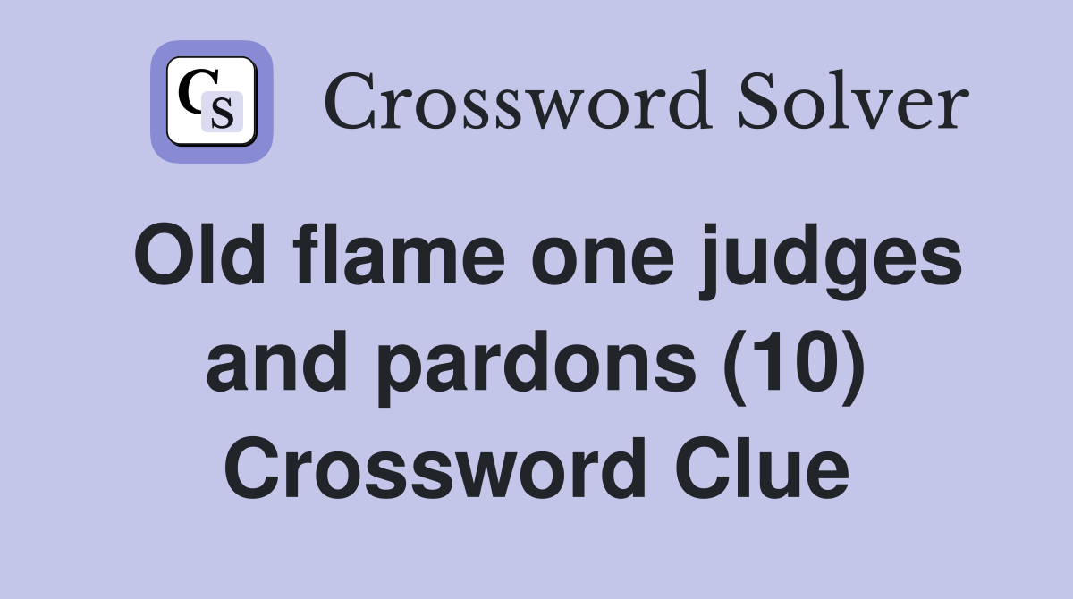 Old flame one judges and pardons (10) Crossword Clue