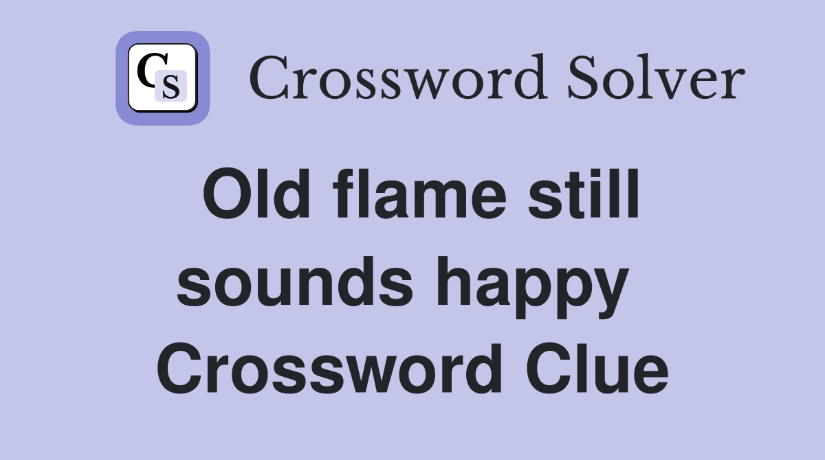Old flame still sounds happy  Crossword Clue