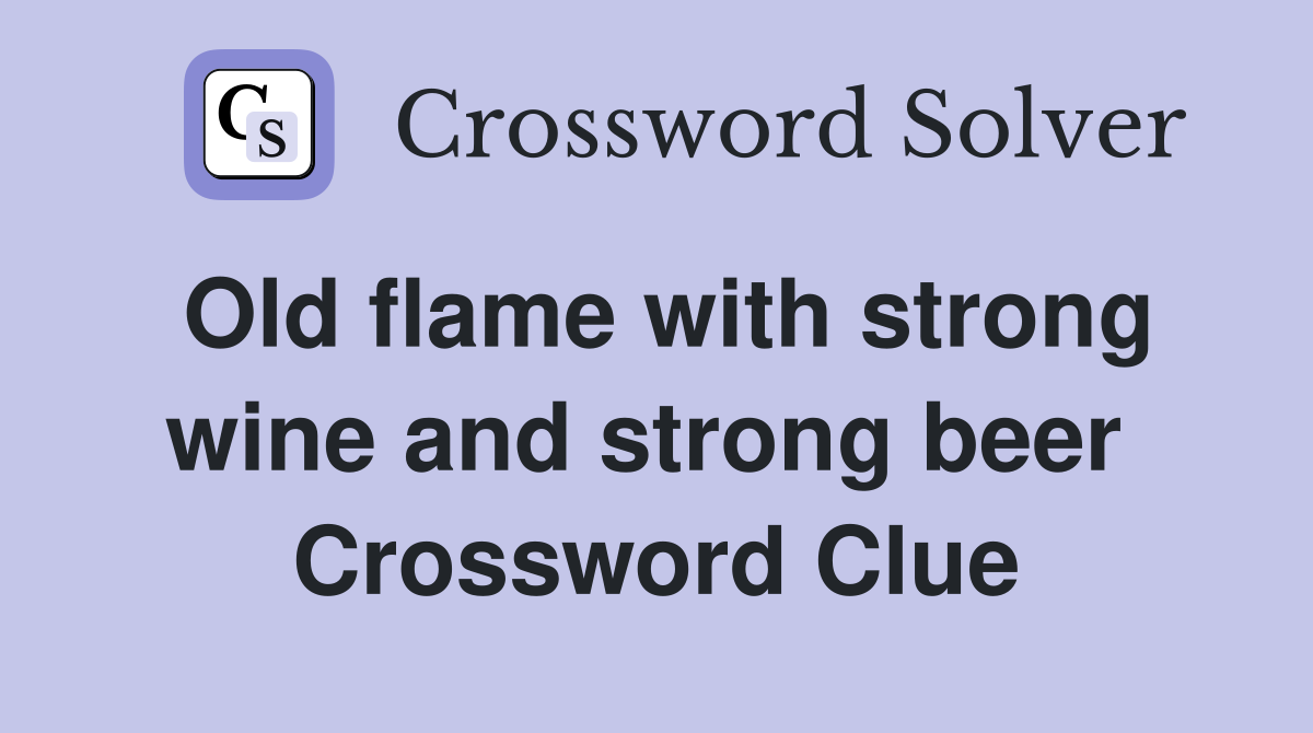 Old flame with strong wine and strong beer  Crossword Clue
