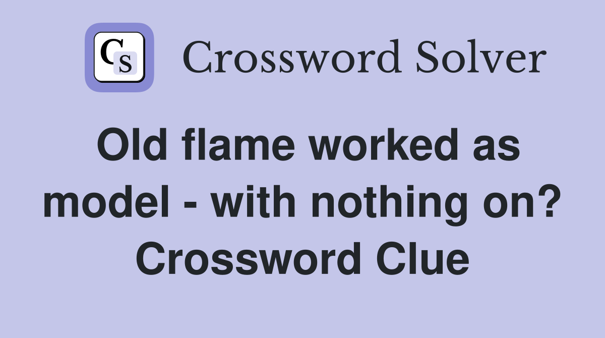 Old flame worked as model - with nothing on? Crossword Clue