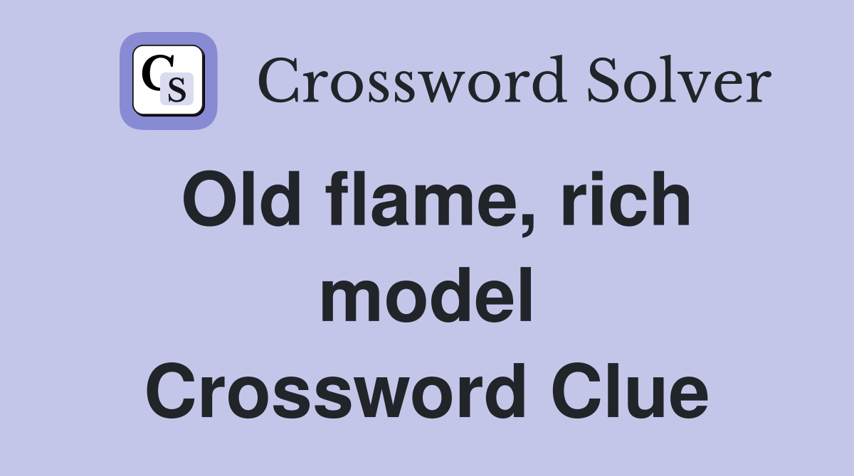 Old flame, rich model Crossword Clue