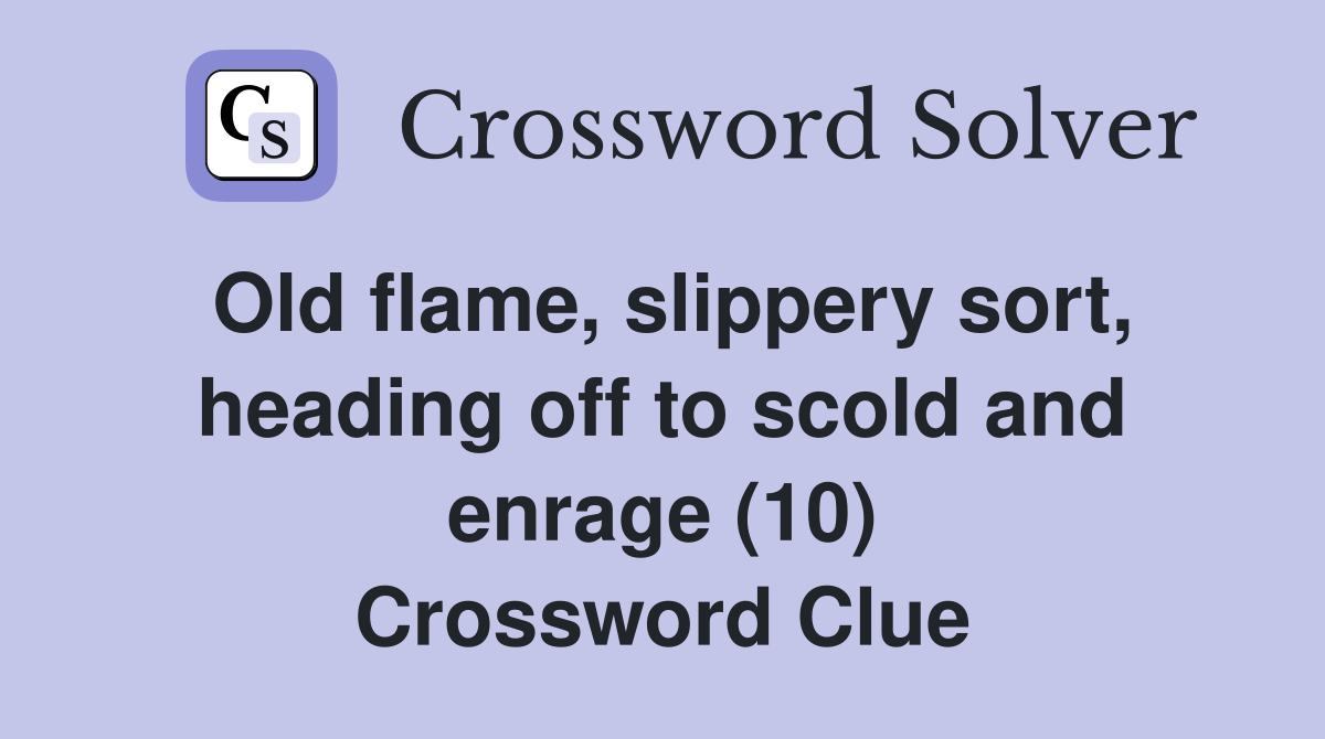 Old flame, slippery sort, heading off to scold and enrage (10) Crossword Clue