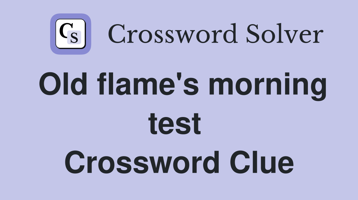 Old flame's morning test  Crossword Clue