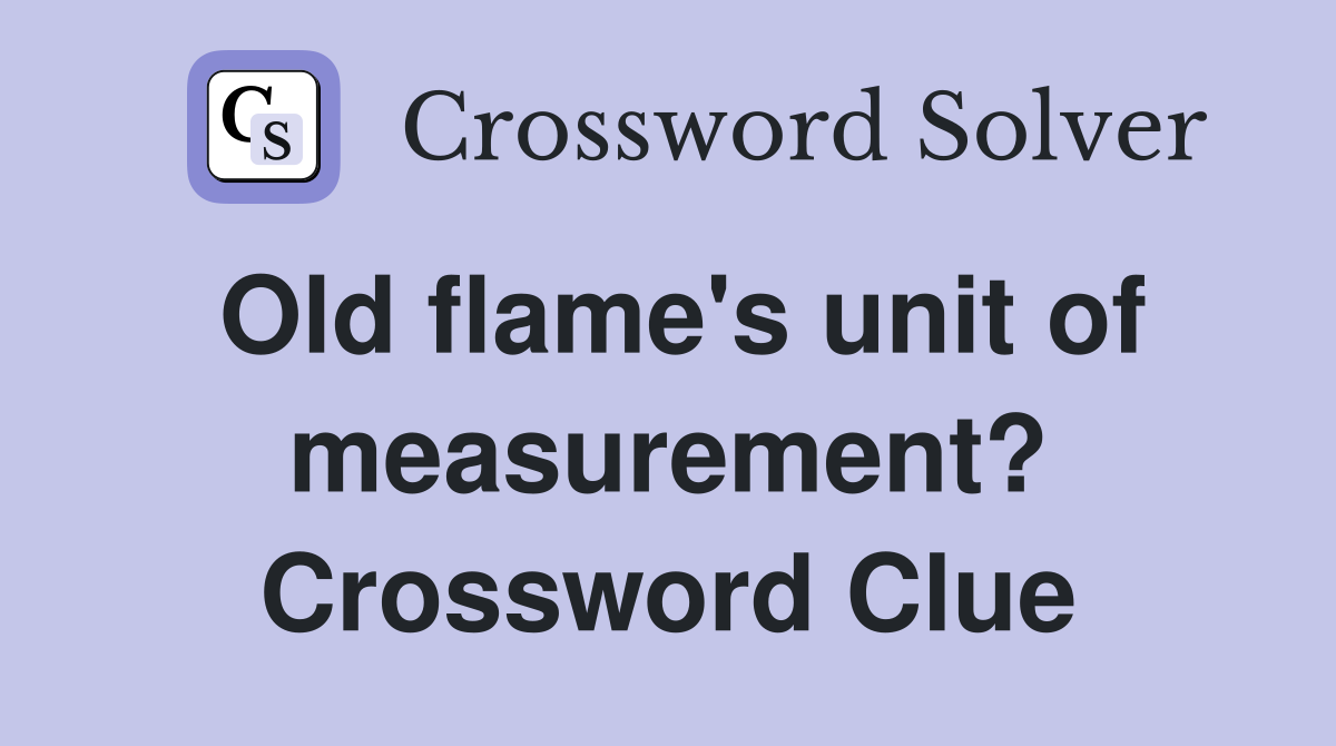 Old flame's unit of measurement? Crossword Clue