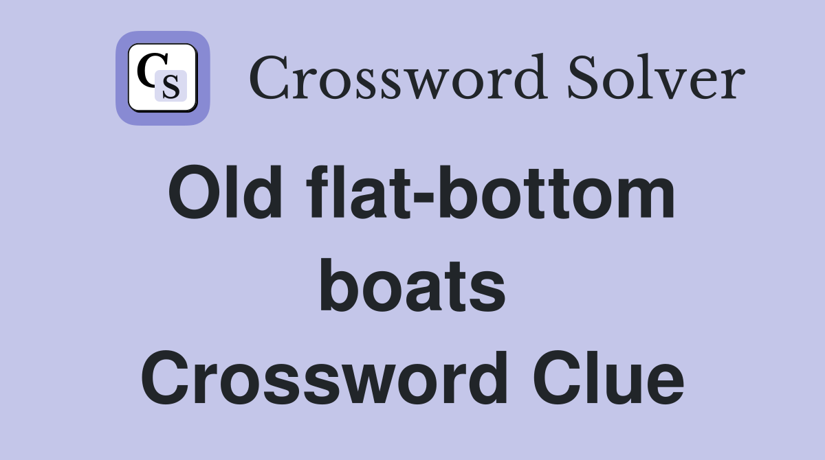 Old flat-bottom boats Crossword Clue