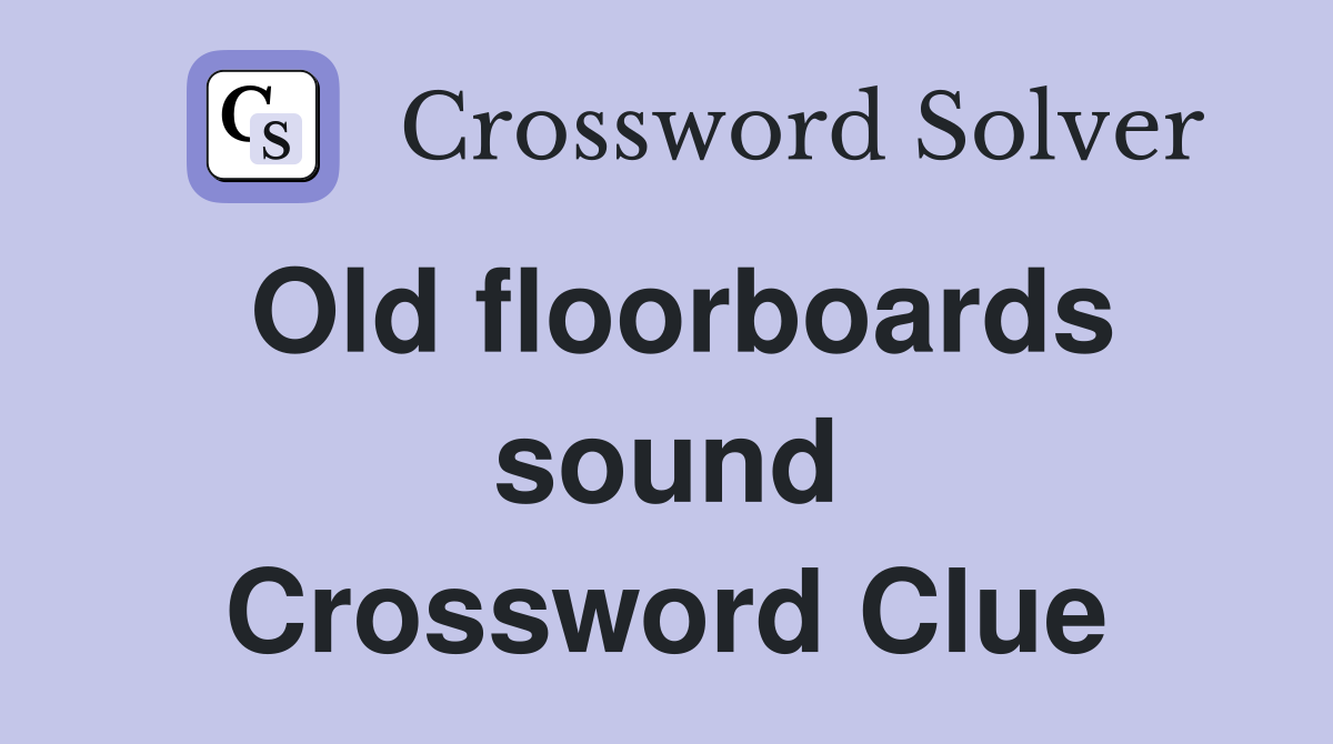 Old floorboards sound Crossword Clue