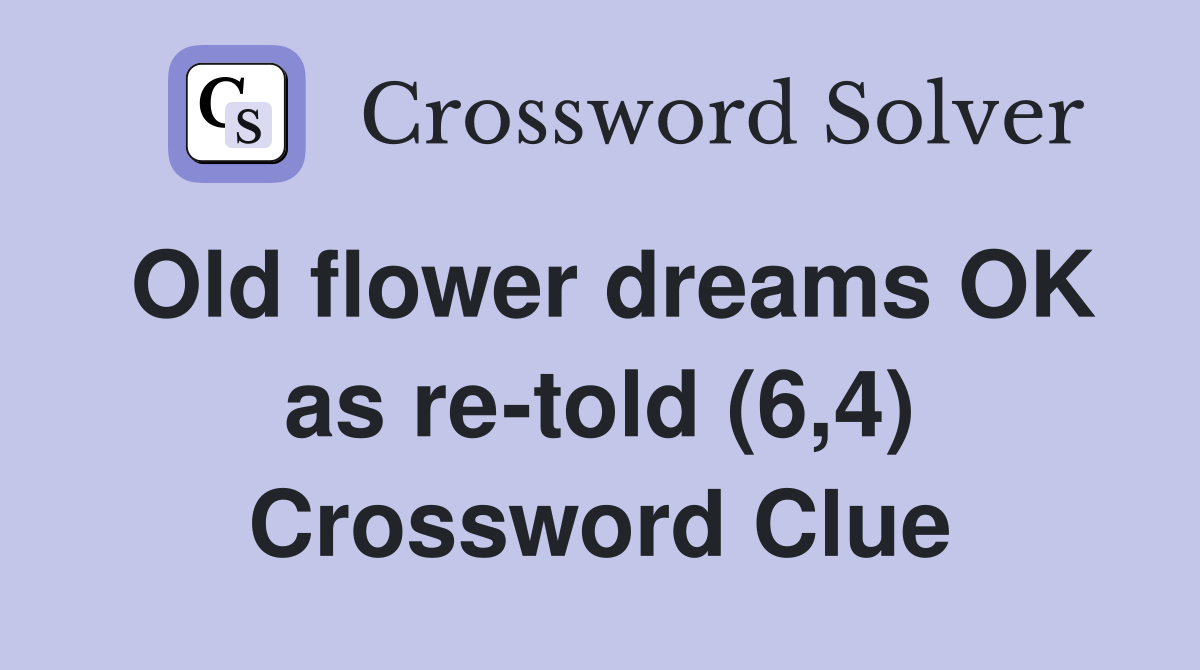 Old flower dreams OK as re-told (6,4) Crossword Clue