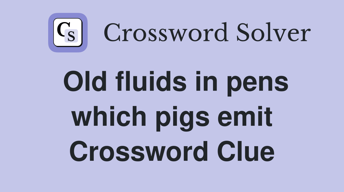 Old fluids in pens which pigs emit Crossword Clue