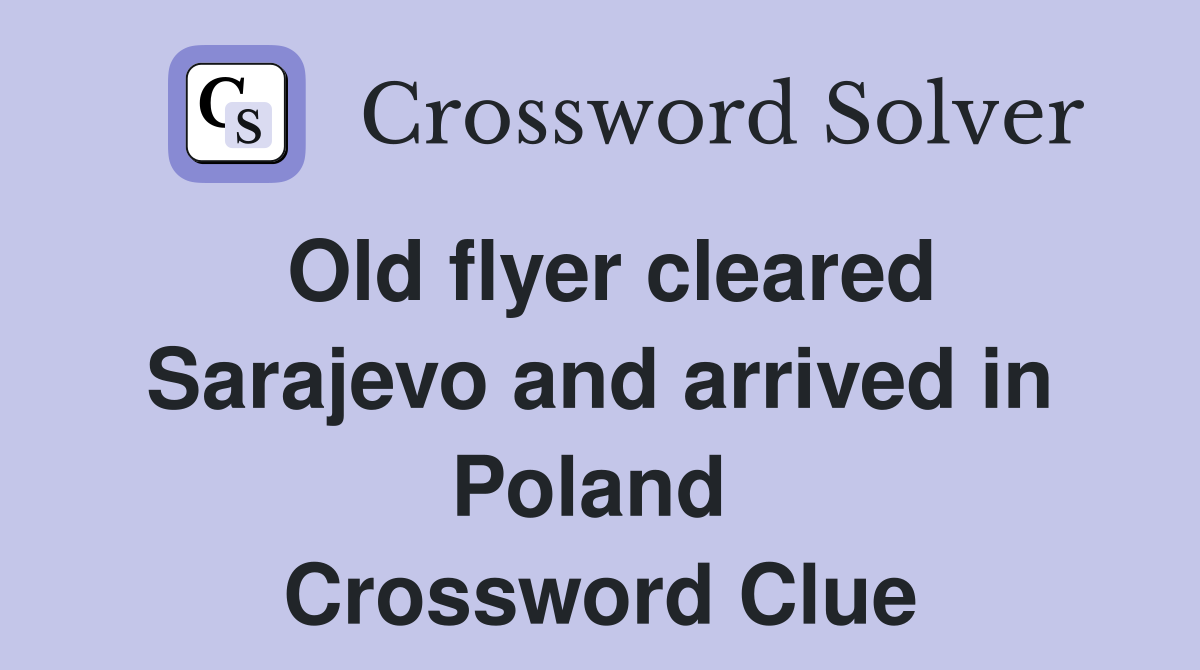 Old flyer cleared Sarajevo and arrived in Poland  Crossword Clue