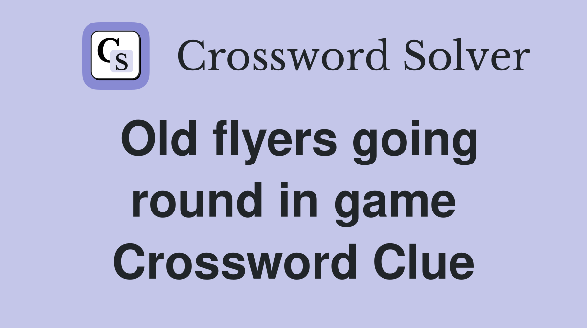 Old flyers going round in game Crossword Clue