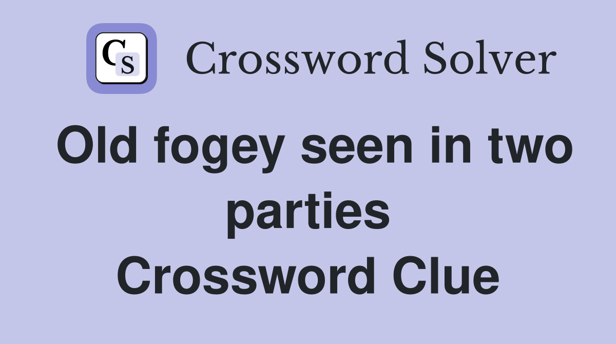 Old fogey seen in two parties Crossword Clue