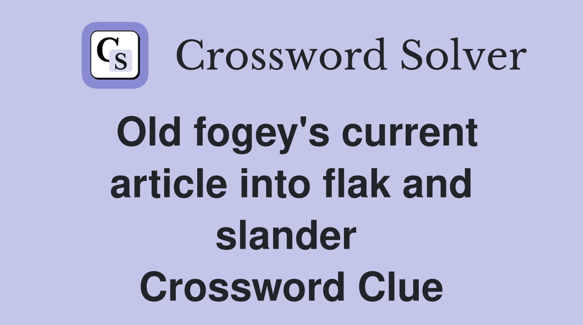 Old fogey's current article into flak and slander  Crossword Clue