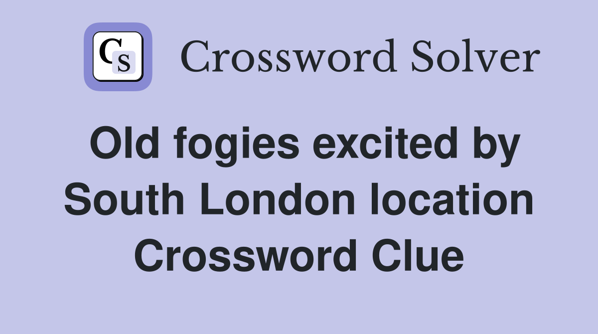 Old fogies excited by South London location Crossword Clue