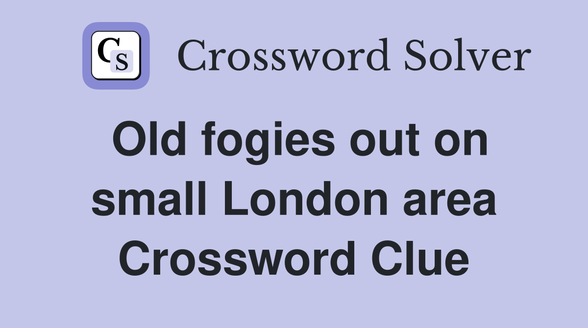 Old fogies out on small London area Crossword Clue