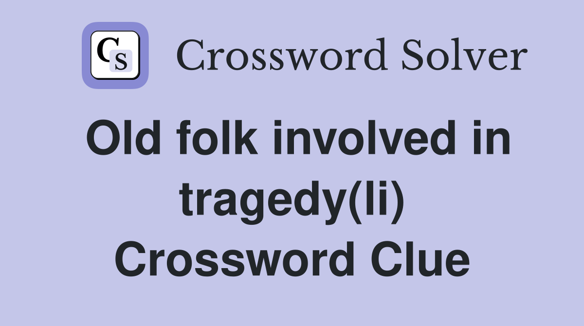 Old folk involved in tragedy(li) Crossword Clue