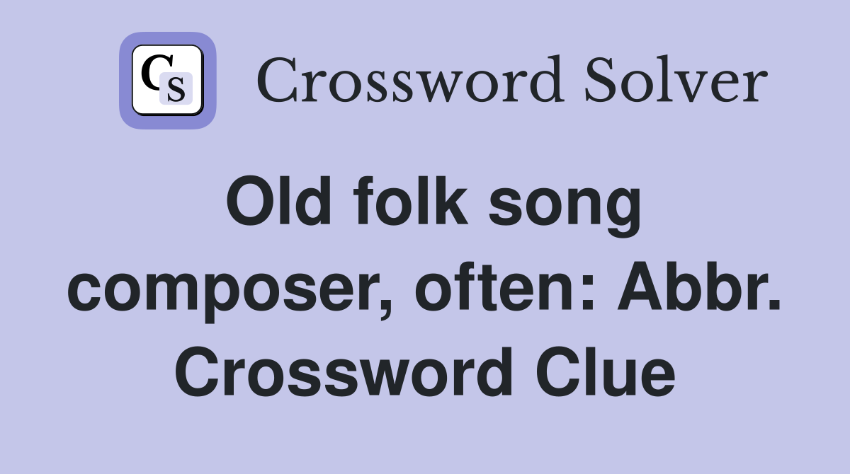 Old folk song composer, often: Abbr. Crossword Clue
