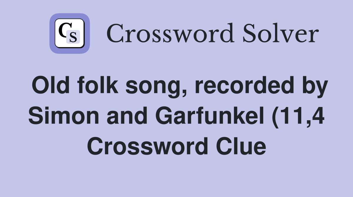 Old folk song recorded by Simon and Garfunkel (11 4) Crossword Clue Old folk song recorded by Simon and Garfunkel (11 4) Crossword Clue