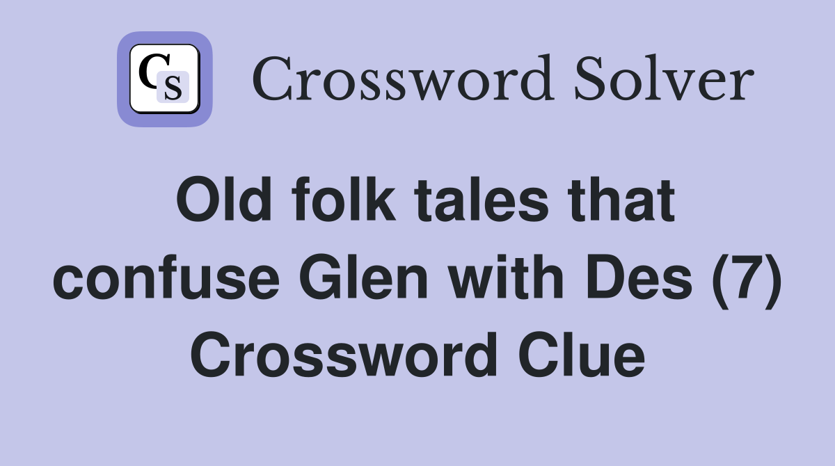 Old folk tales that confuse Glen with Des (7) Crossword Clue