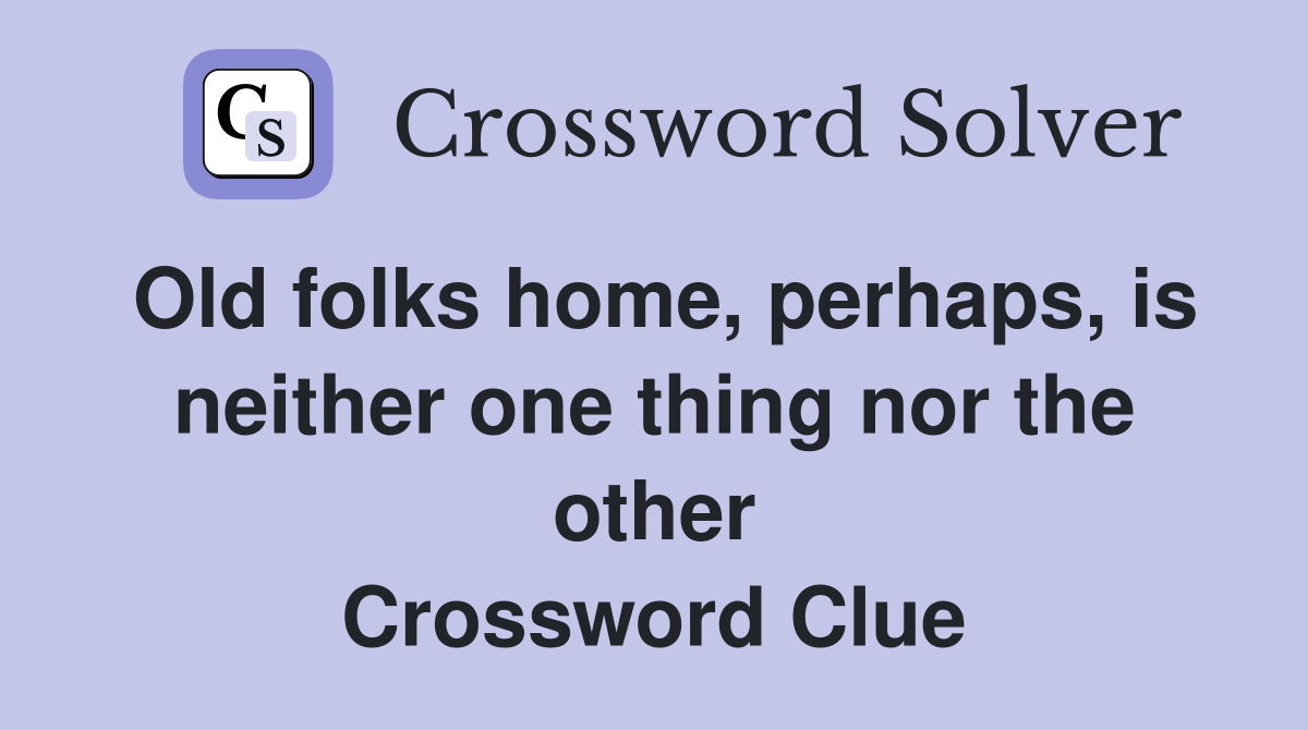 Old folks home, perhaps, is neither one thing nor the other Crossword Clue