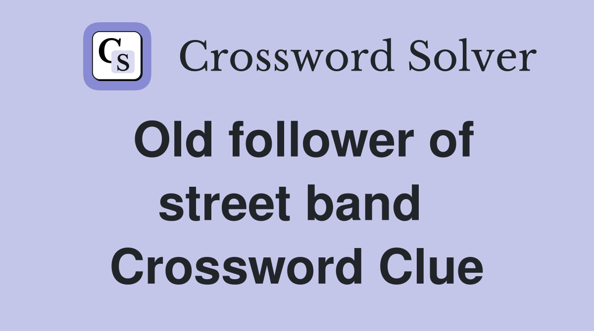 Old follower of street band  Crossword Clue