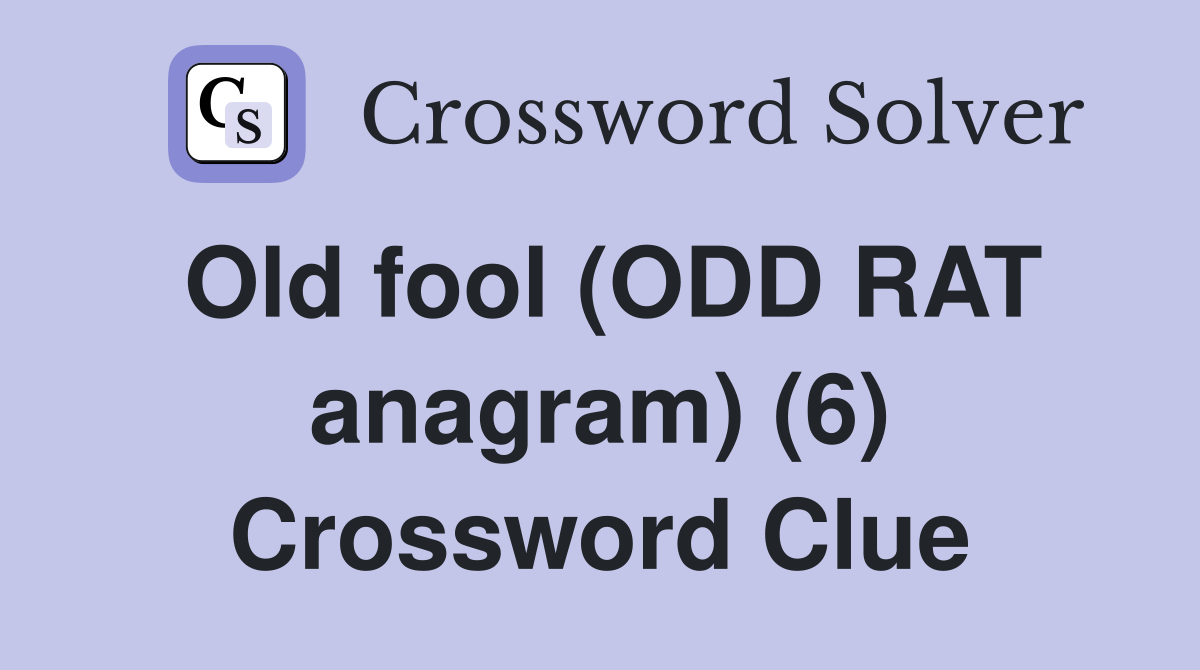 Old fool (ODD RAT anagram) (6) Crossword Clue