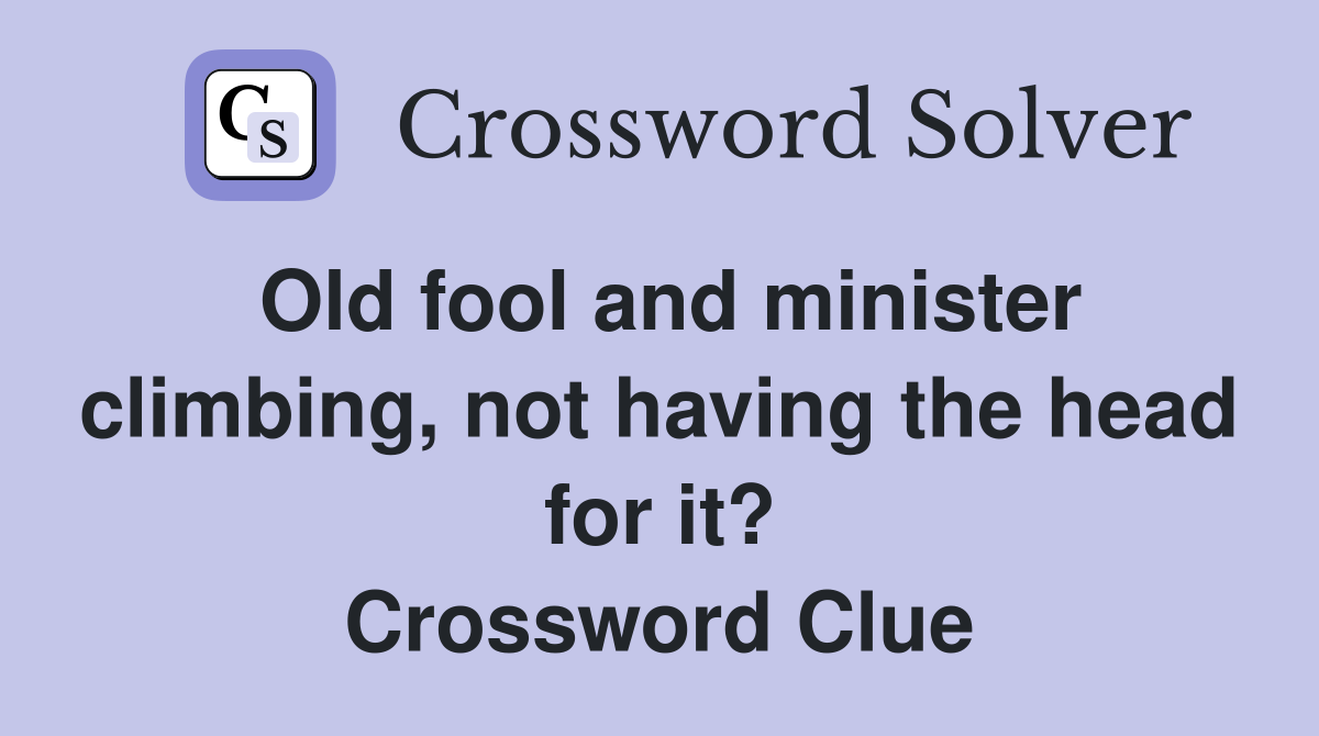 Old fool and minister climbing, not having the head for it? Crossword Clue