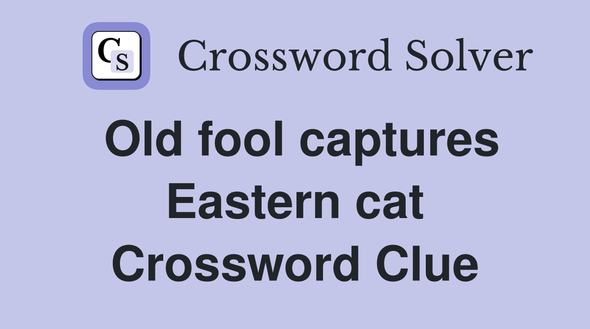 Old fool captures Eastern cat Crossword Clue
