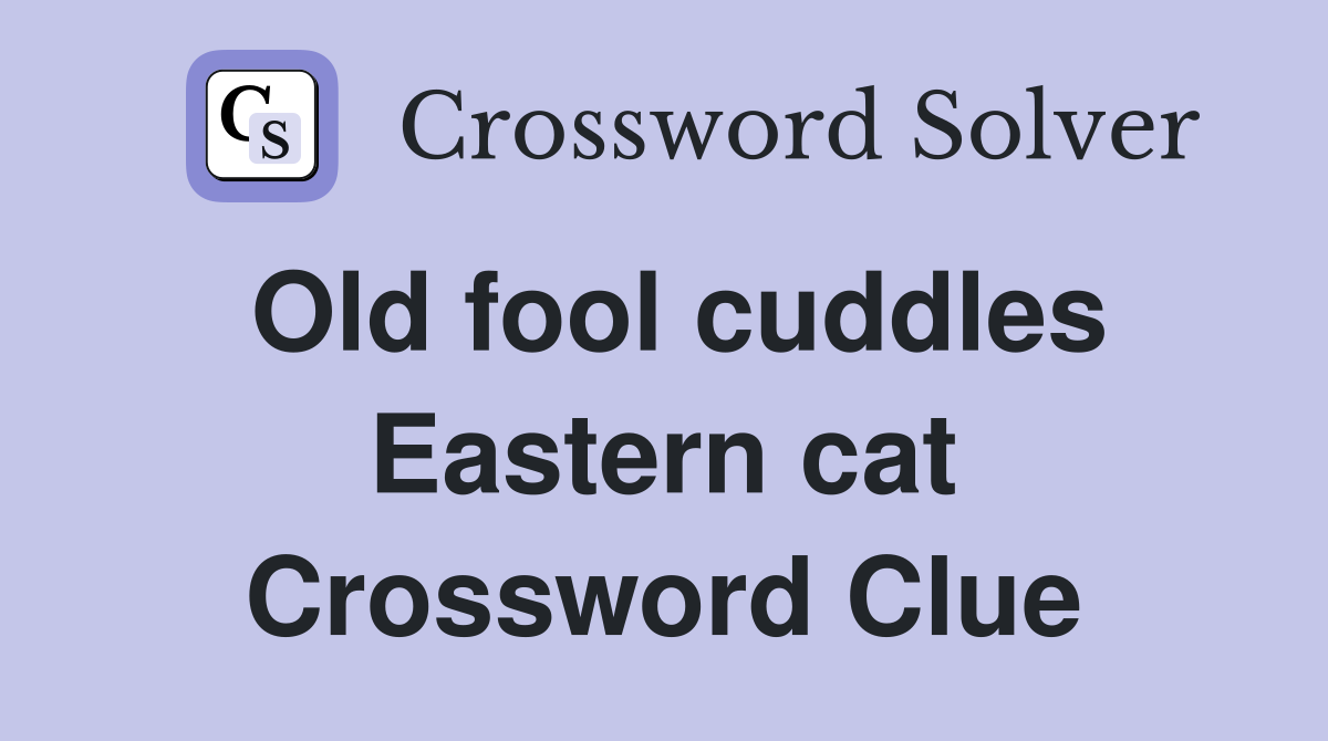 Old fool cuddles Eastern cat Crossword Clue