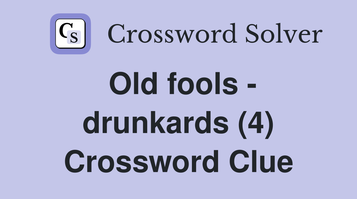 Old fools - drunkards (4) Crossword Clue