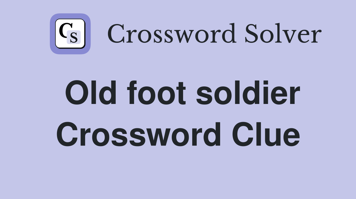 Old foot soldier Crossword Clue