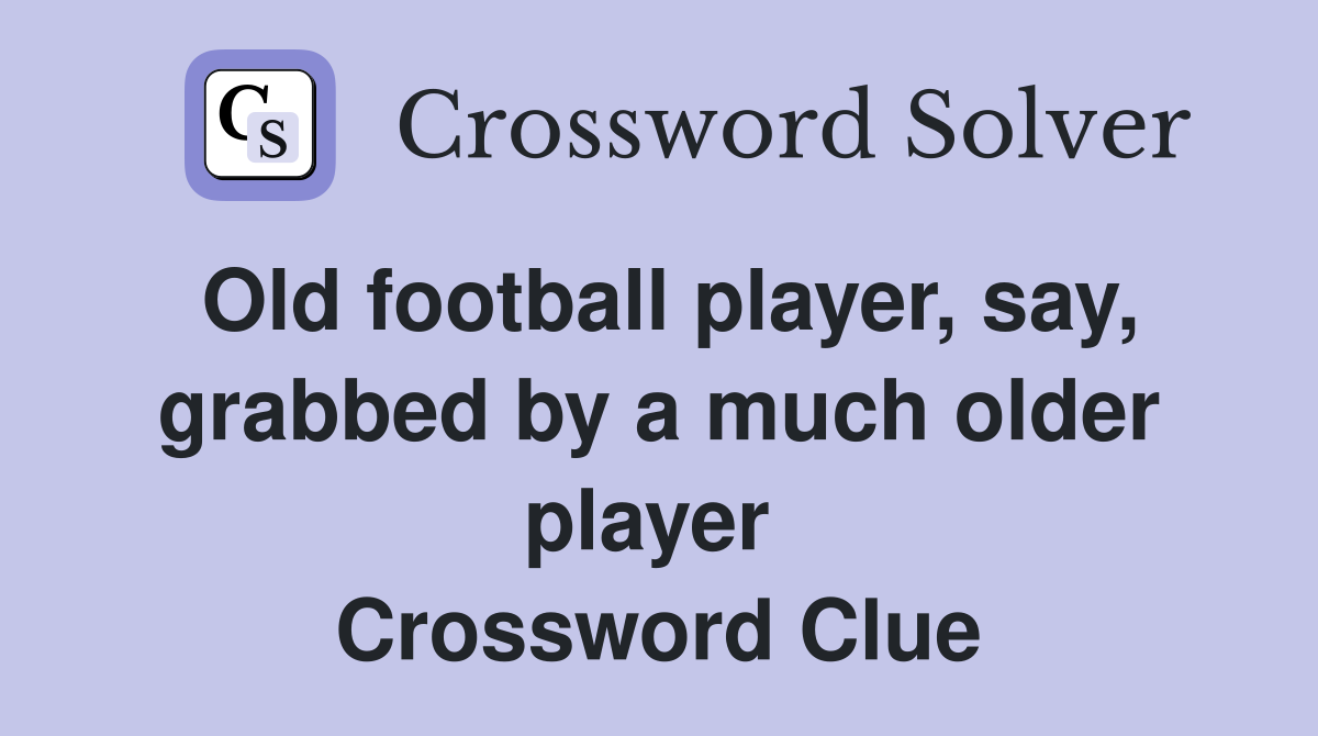 Old football player, say, grabbed by a much older player  Crossword Clue