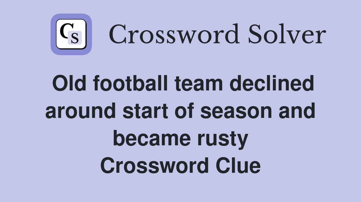 Old football team declined around start of season and became rusty Crossword Clue