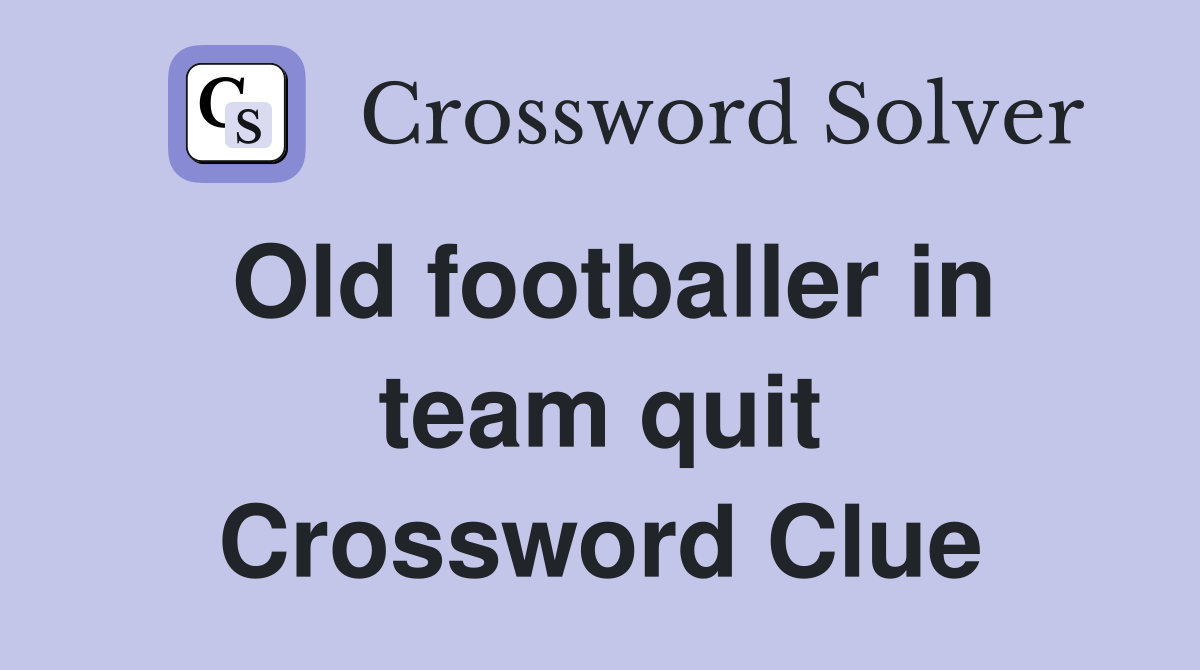 Old footballer in team quit Crossword Clue
