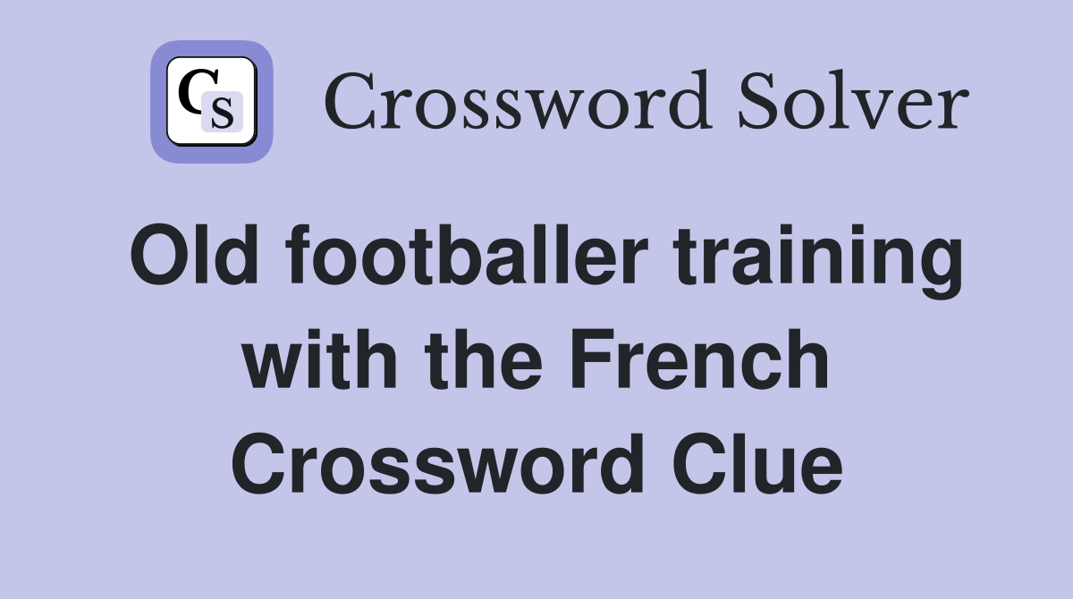 Old footballer training with the French Crossword Clue