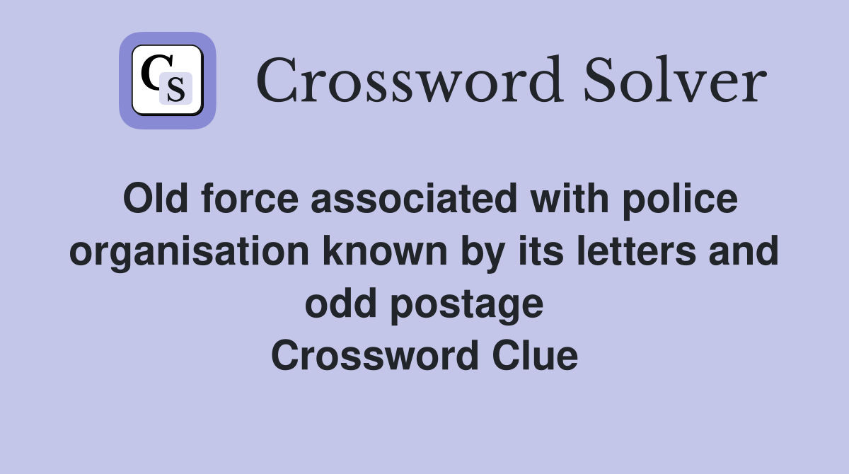 Old force associated with police organisation known by its letters and odd postage Crossword Clue