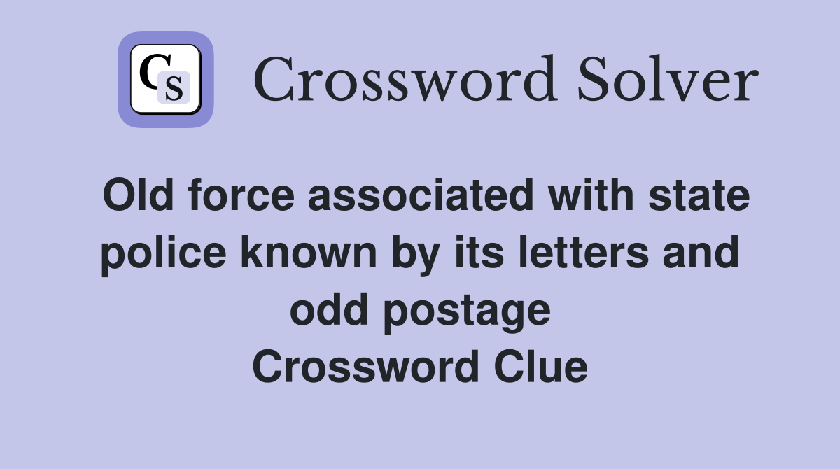 Old force associated with state police known by its letters and odd postage Crossword Clue