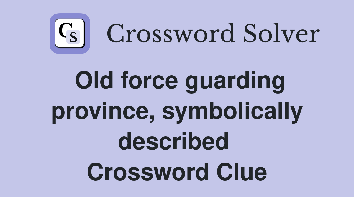 Old force guarding province, symbolically described  Crossword Clue