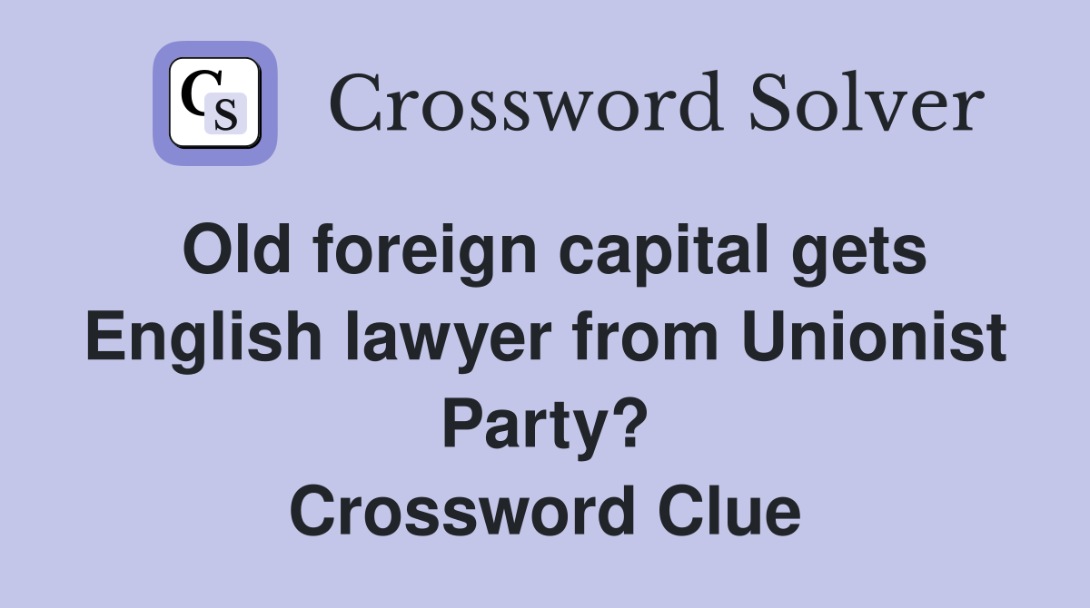 Old foreign capital gets English lawyer from Unionist Party? Crossword Clue