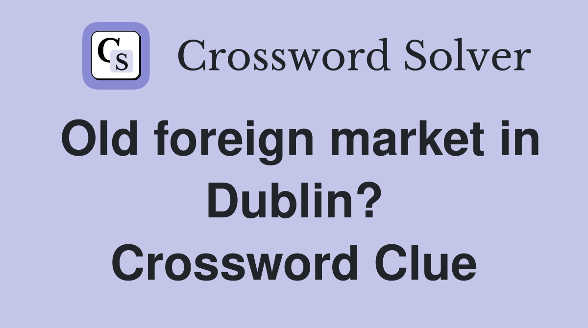 Old foreign market in Dublin? Crossword Clue
