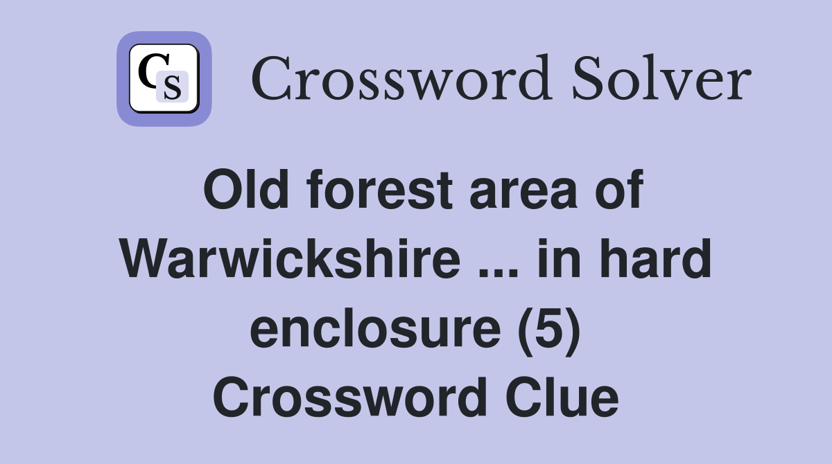 Old forest area of Warwickshire ... in hard enclosure (5) Crossword Clue