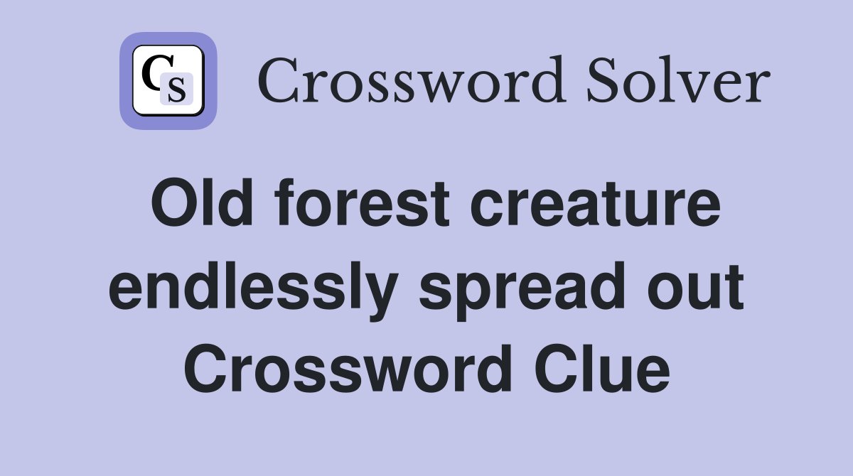 Old forest creature endlessly spread out Crossword Clue