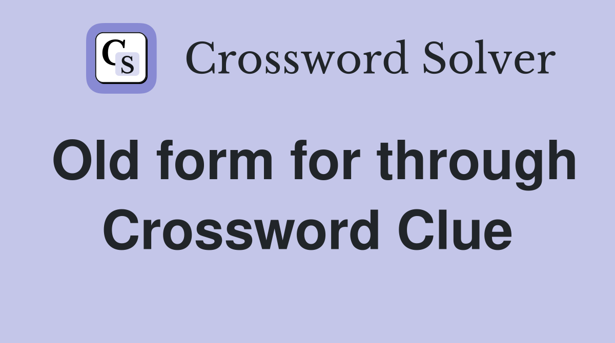 Old form for through Crossword Clue