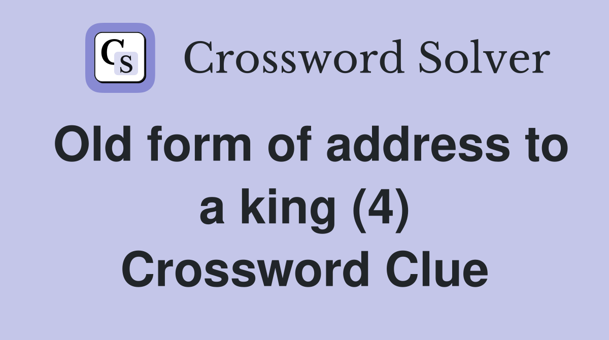 Old form of address to a king (4) Crossword Clue