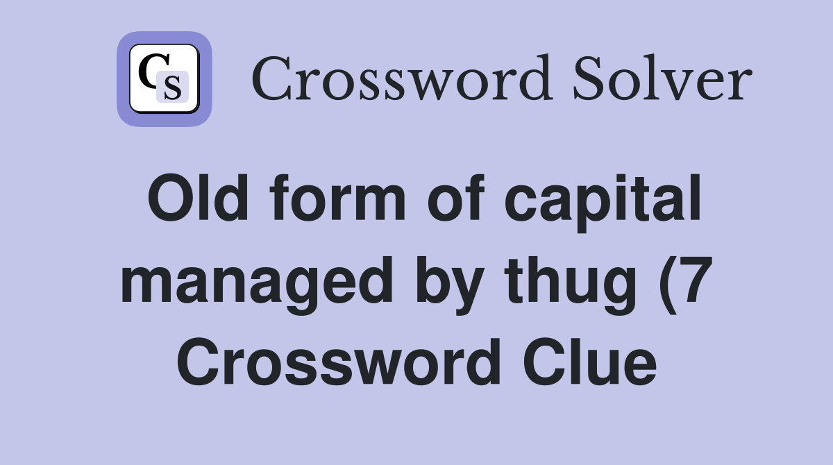 Old form of capital managed by thug (7) Crossword Clue Answers Old form of capital managed by thug (7) Crossword Clue Answers