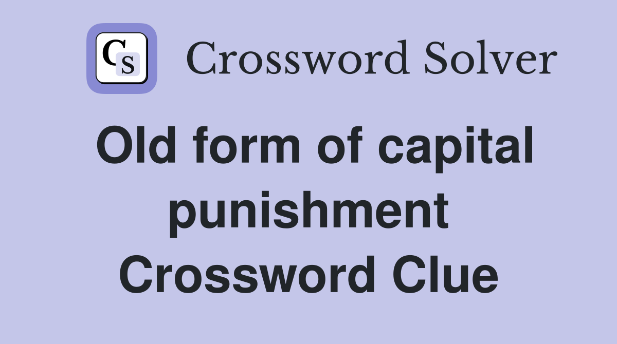 Old form of capital punishment Crossword Clue
