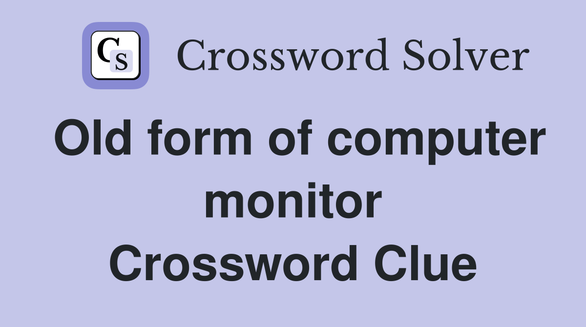 Old form of computer monitor Crossword Clue