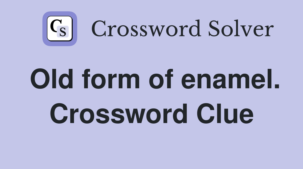 Old form of enamel. Crossword Clue