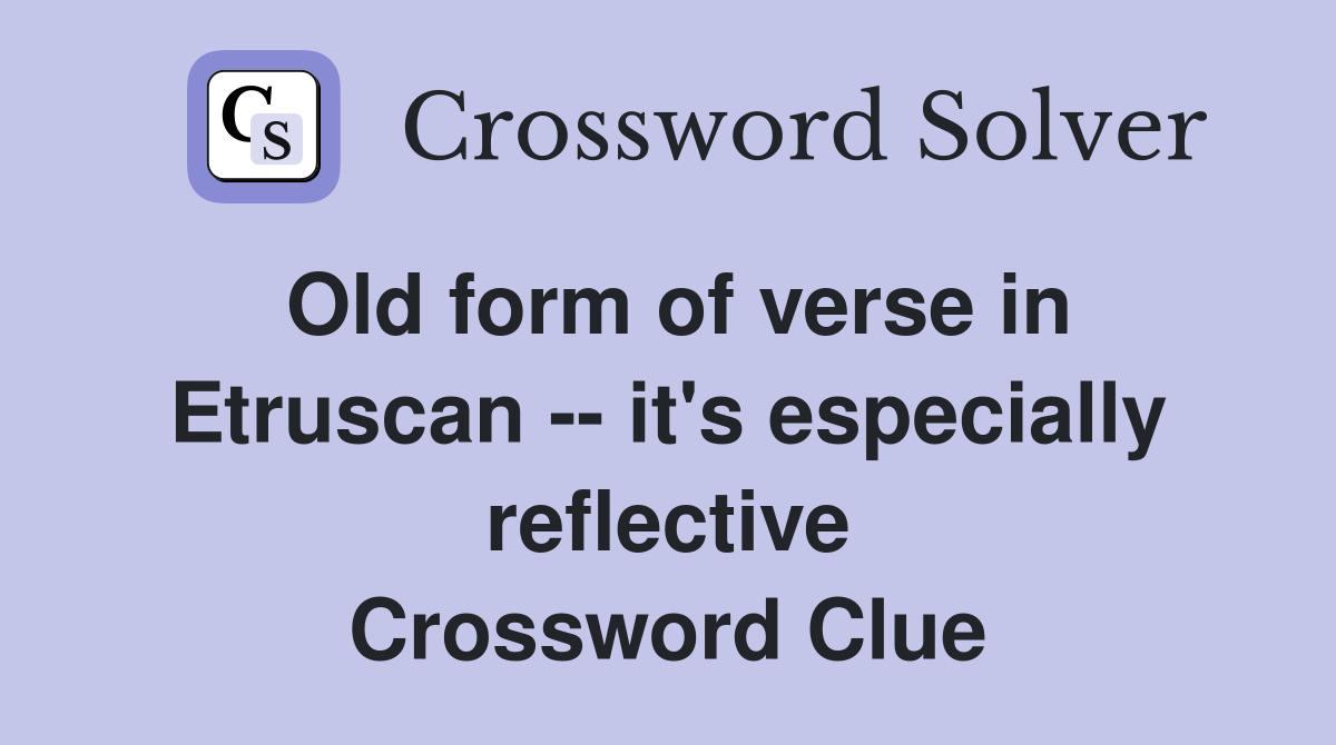 Old form of verse in Etruscan -- it's especially reflective Crossword Clue